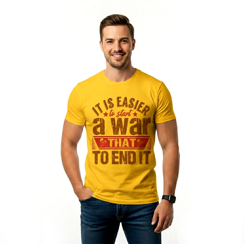 It Is Easier to Start a War Than to End It – Inspirational Graphic T-Shirt